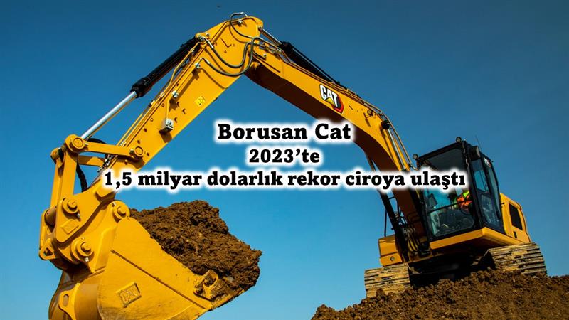 İş Makinası - BORUSAN CAT, 2023’TE 1,5 MİLYAR DOLARLIK REKOR CİROYA ULAŞTI