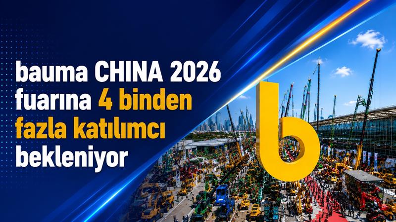 BAUMA CHINA 2026 FUARINA 4 BİNDEN FAZLA KATILIMCI BEKLENİYOR