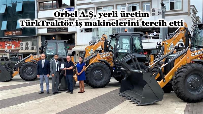 İş Makinası - ORBEL A.Ş. YERLİ ÜRETİM TÜRKTRAKTÖR İŞ MAKİNELERİNİ TERCİH ETTİ