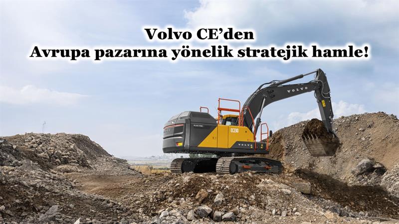 VOLVO CE’DEN AVRUPA PAZARINA YÖNELİK STRATEJİK HAMLE