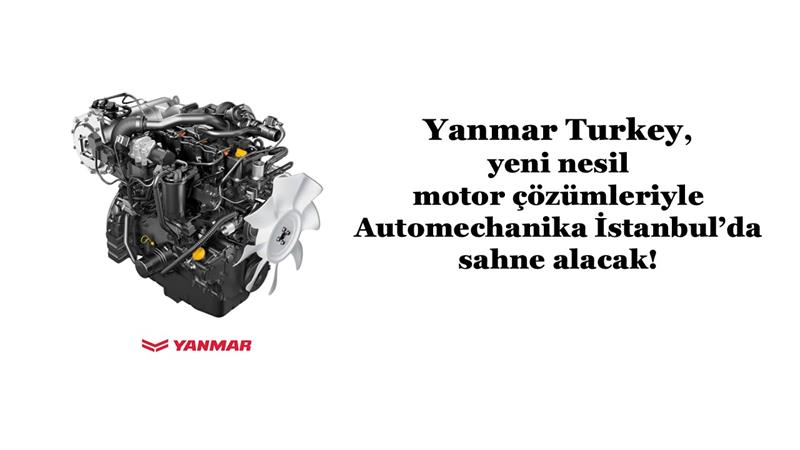 YANMAR TURKEY, YENİ NESİL MOTOR ÇÖZÜMLERİYLE AUTOMECHANİKA İSTANBUL’DA SAHNE ALACAK