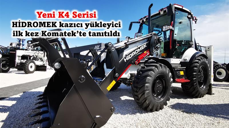 İş Makinası - Yeni K4 Serisi HİDROMEK kazıcı yükleyici ilk kez Komatek’te tanıtıldı