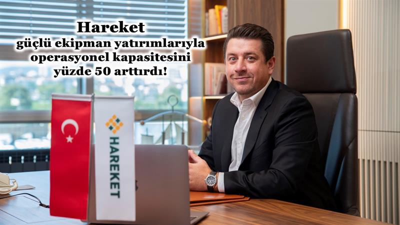 İş Makinası - HAREKET, GÜÇLÜ EKİPMAN YATIRIMLARIYLA OPERASYONEL KAPASİTESİNİ YÜZDE 50 ARTTIRDI