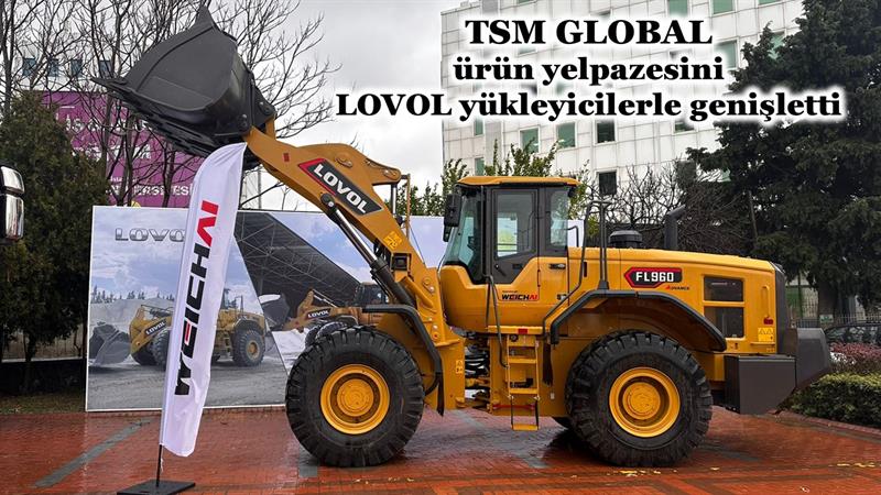 İş Makinası - TSM GLOBAL, ÜRÜN YELPAZESİNİ LOVOL YÜKLEYİCİLERLE GENİŞLETTİ