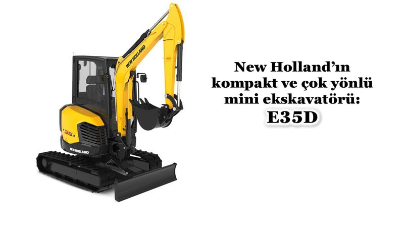 NEW HOLLAND’IN KOMPAKT VE ÇOK YÖNLÜ MİNİ EKSKAVATÖRÜ E35D