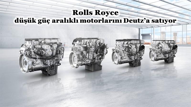 İş Makinası - ROLLS-ROYCE, DÜŞÜK GÜÇ ARALIKLI MOTORLARINI DEUTZ’A SATIYOR