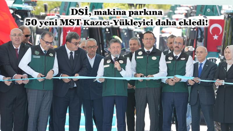 DSİ, MAKİNA PARKINA 50 YENİ MST KAZICI-YÜKLEYİCİ DAHA EKLEDİ
