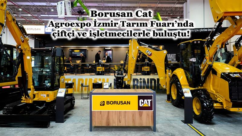 BORUSAN CAT, AGROEXPO İZMİR TARIM FUARI’NDA ÇİFTÇİ VE İŞLETMECİLERLE BULUŞTU