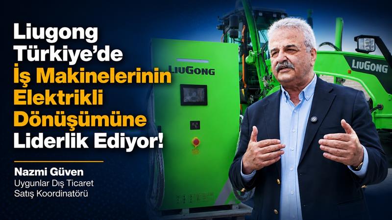 İş Makinası - LIUGONG TÜRKIYE’DE İŞ MAKİNELERİNİN ELEKTRİKLİ DÖNÜŞÜMÜNE LİDERLİK EDİYOR