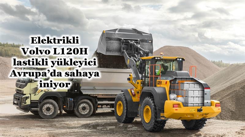 İş Makinası - ELEKTRİKLİ VOLVO L120H AVRUPA’DA SAHAYA İNİYOR