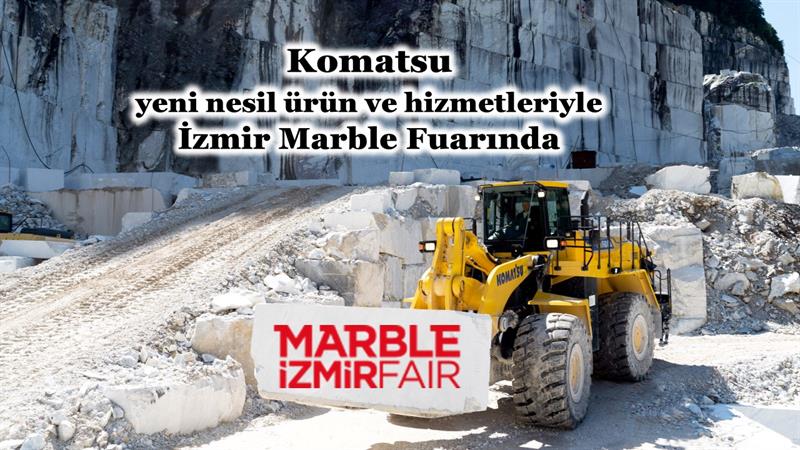 İş Makinası - KOMATSU, YENİ NESİL ÜRÜN VE HİZMETLERİYLE İZMİR MARBLE FUARINDA