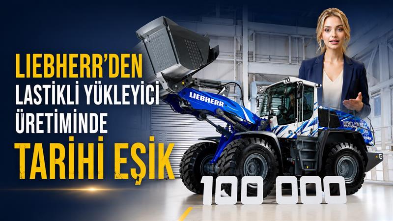 LIEBHERR’DEN LASTİKLİ YÜKLEYİCİ ÜRETİMİNDE TARİHİ EŞİK
