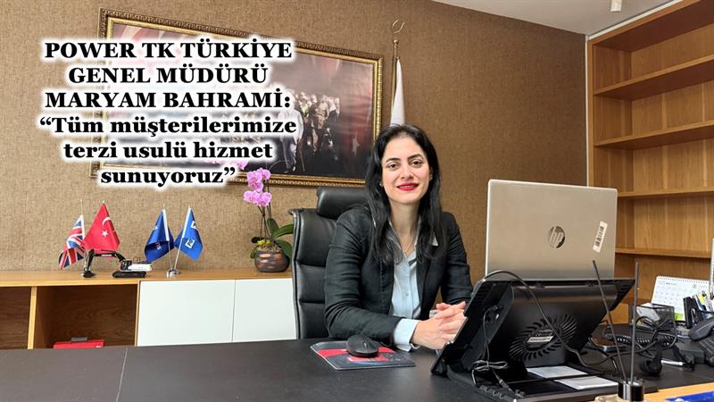 POWER TK TÜRKİYE GENEL MÜDÜRÜ MARYAM BAHRAMİ İLE ÖZEL RÖPORTAJ