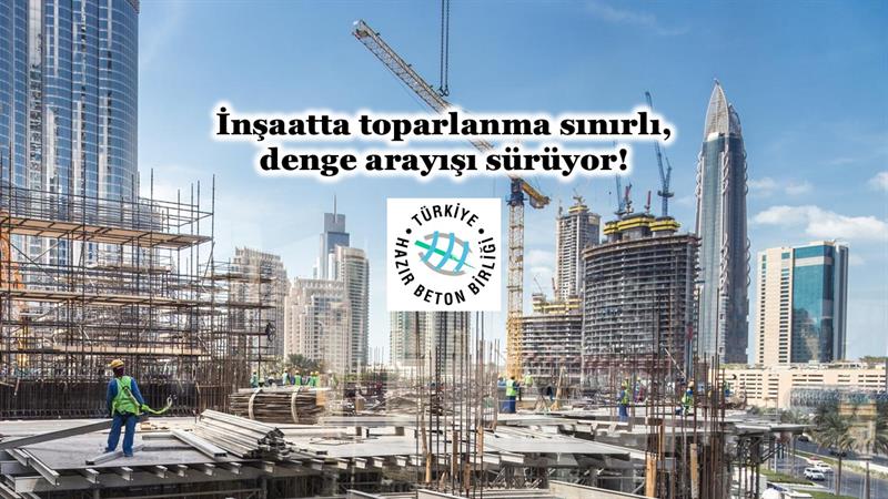 İNŞAATTA TOPARLANMA SINIRLI, DENGE ARAYIŞI SÜRÜYOR