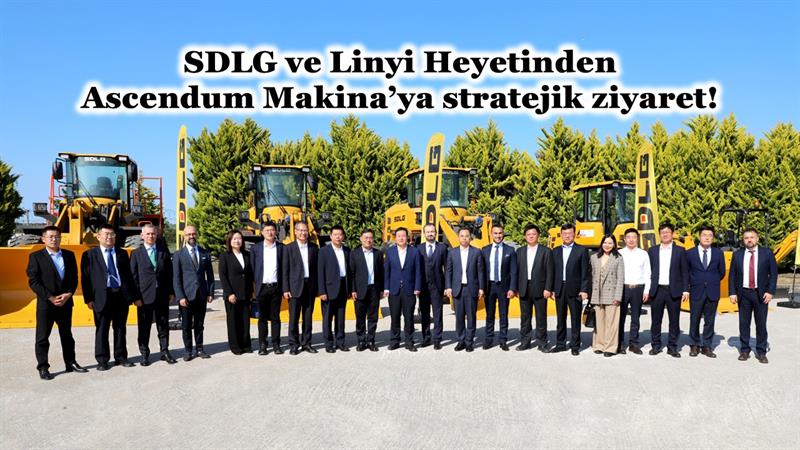 SDLG VE LİNYİ HEYETİNDEN ASCENDUM MAKİNA’YA STRATEJİK ZİYARET