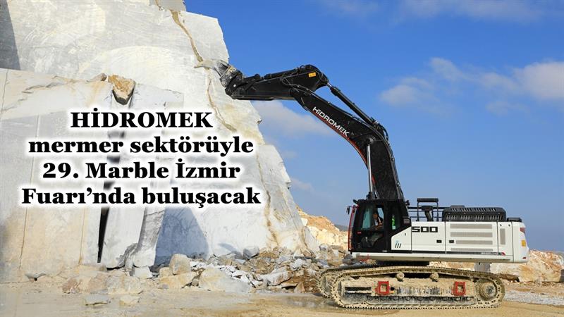 HİDROMEK MERMER SEKTÖRÜYLE 29. MARBLE İZMİR FUARI’NDA BULUŞACAK