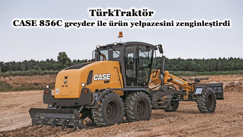 İş Makinası - TÜRKTRAKTÖR, CASE 856C GREYDER İLE ÜRÜN YELPAZESİNİ ZENGİNLEŞTİRDİ