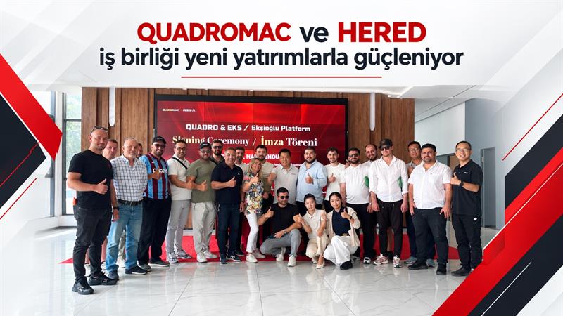 QUADROMAC VE HERED İŞ BİRLİĞİ YENİ YATIRIMLARLA GÜÇLENİYOR