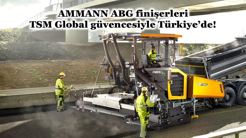İş Makinası - AMMANN ABG FİNİŞERLERİ, TSM GLOBAL GÜVENCESİYLE TÜRKİYE’DE