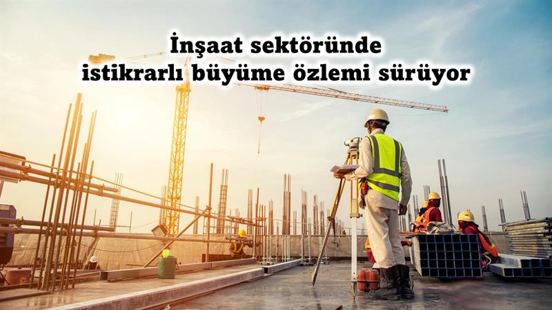 İş Makinası - İnşaat sektöründe istikrarlı büyüme özlemi sürüyor