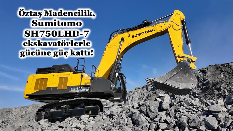 İş Makinası - ÖZTAŞ MADENCİLİK, SUMITOMO SH750LHD-7 EKSKAVATÖRLERLE GÜCÜNE GÜÇ KATTI