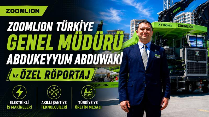 ZOOMLION TÜRKİYE GENEL MÜDÜRÜ ABDUKEYYUM ABDUWAKİ İLE ÖZEL RÖPORTAJ