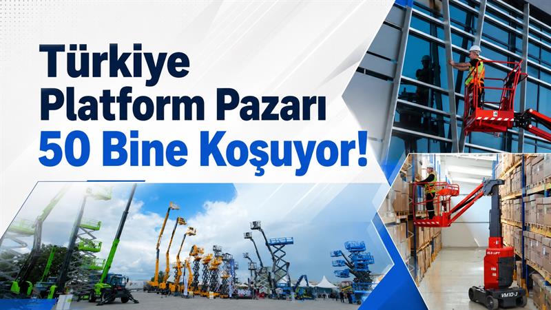 İş Makinası - TÜRKİYE PLATFORM PAZARI 50 BİNE KOŞUYOR