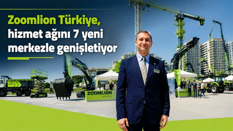 İş Makinası - ZOOMLION TÜRKİYE, HİZMET AĞINI 7 YENİ MERKEZLE GENİŞLETİYOR