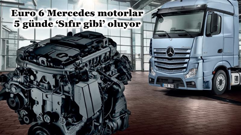 İş Makinası - EURO 6 MERCEDES MOTORLAR 5 GÜNDE ‘SIFIR GİBİ’ OLUYOR