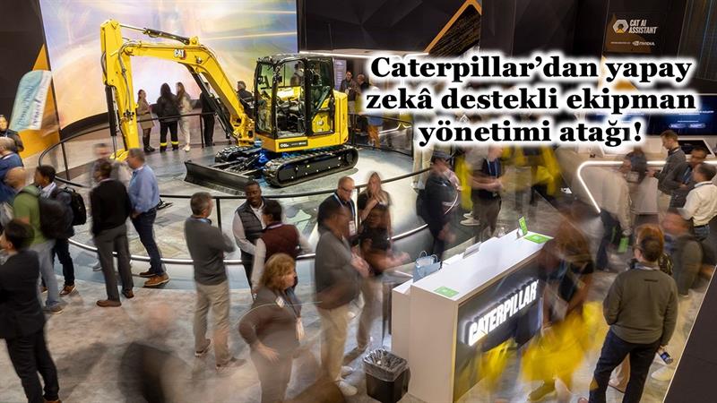 İş Makinası - CATERPILLAR’DAN YAPAY ZEKÂ DESTEKLİ EKİPMAN YÖNETİMİ ATAĞI