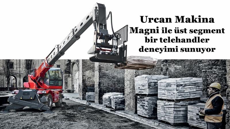 İş Makinası - URCAN MAKİNA, MAGNI ILE ÜST SEGMENT BİR TELEHANDLER DENEYİMİ SUNUYOR