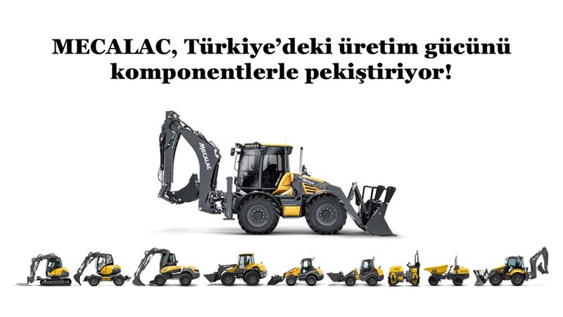 MECALAC, TÜRKİYE’DEKİ ÜRETİM GÜCÜNÜ KOMPONENTLERLE PEKİŞTİRİYOR