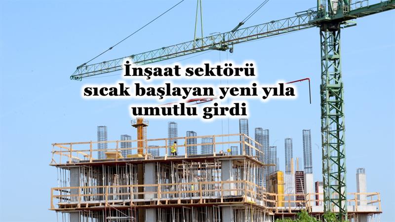 İş Makinası - İNŞAAT SEKTÖRÜ SICAK BAŞLAYAN YENİ YILA UMUTLU GİRDİ