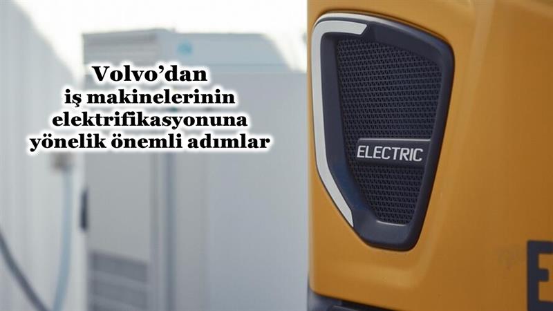 İş Makinası - VOLVO’DAN İŞ MAKİNELERİNİN ELEKTRİFİKASYONUNA YÖNELİK ÖNEMLİ ADIMLAR