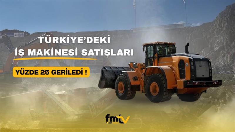 TÜRKİYE’DEKİ İŞ MAKİNESİ SATIŞLARI YÜZDE 25 GERİLEDİ