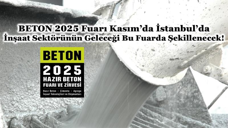 İNŞAAT SEKTÖRÜNÜN GELECEĞİ BETON 2025 FUARI’NDA ŞEKİLLENECEK