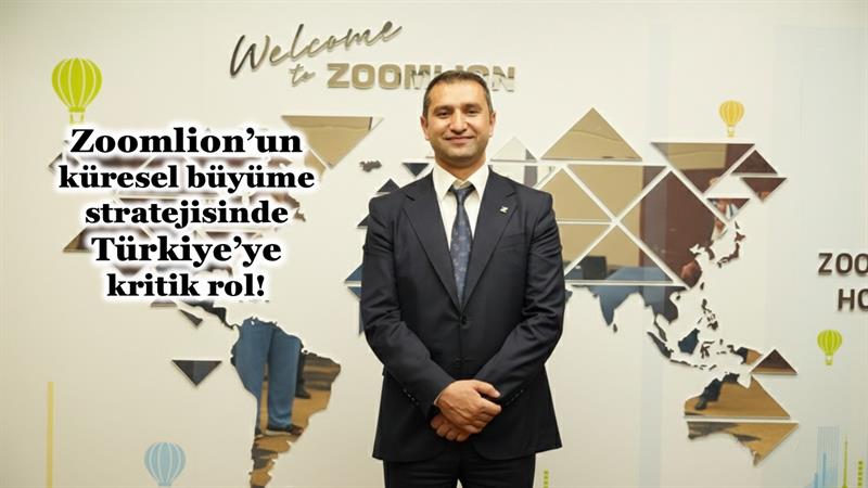 ZOOMLION’UN KÜRESEL BÜYÜME STRATEJİSİNDE TÜRKİYE’YE KRİTİK ROL