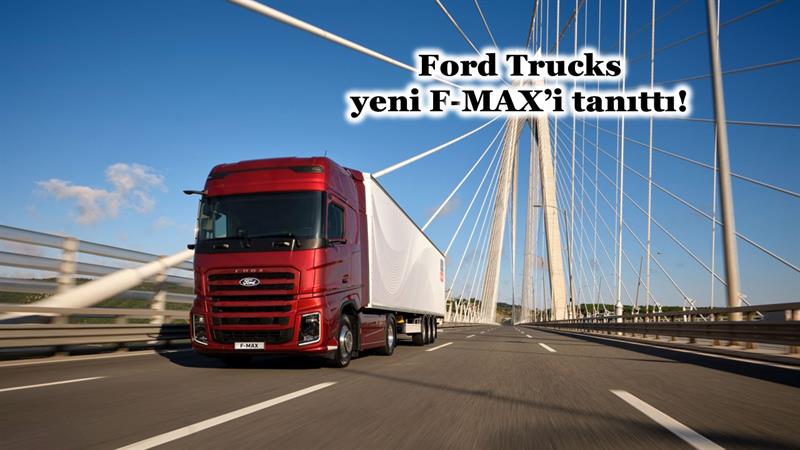 FORD TRUCKS, YENİ F-MAX’İ TANITTI