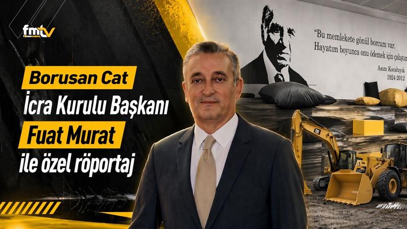 İş Makinası - BORUSAN CAT İCRA KURULU BAŞKANI FUAT MURAT, FORUM MAKİNA TV’DE