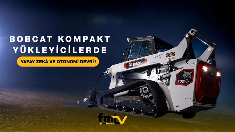 BOBCAT KOMPAKT YÜKLEYİCİLERDE YAPAY ZEKÂ VE OTONOMİ DEVRİ