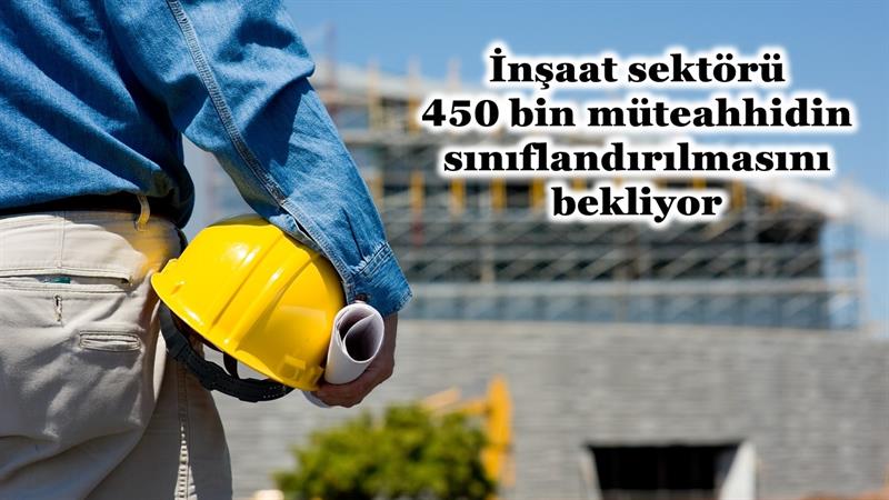 İş Makinası - İnşaat sektörü 450 bin müteahhidin sınıflandırılmasını bekliyor