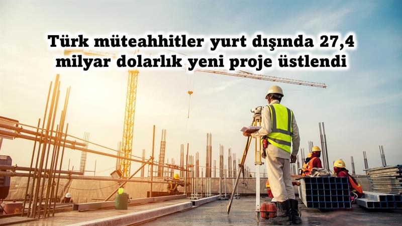 İş Makinası - TÜRK MÜTEAHHİTLER YURT DIŞINDA 27,4 MİLYAR DOLARLIK YENİ PROJE ÜSTLENDİ