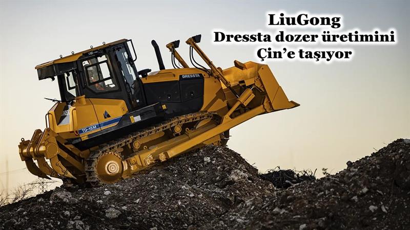 İş Makinası - LIUGONG, DRESSTA DOZER ÜRETİMİNİ ÇİN’E TAŞIYOR