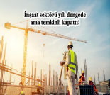 İş Makinası - İNŞAAT SEKTÖRÜ YILI DENGEDE AMA TEMKİNLİ KAPATTI Forum Makina