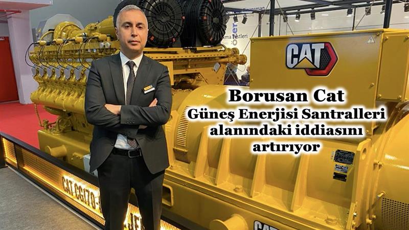 İş Makinası - Borusan Cat, Güneş Enerjisi Santralleri alanındaki iddiasını artırıyor