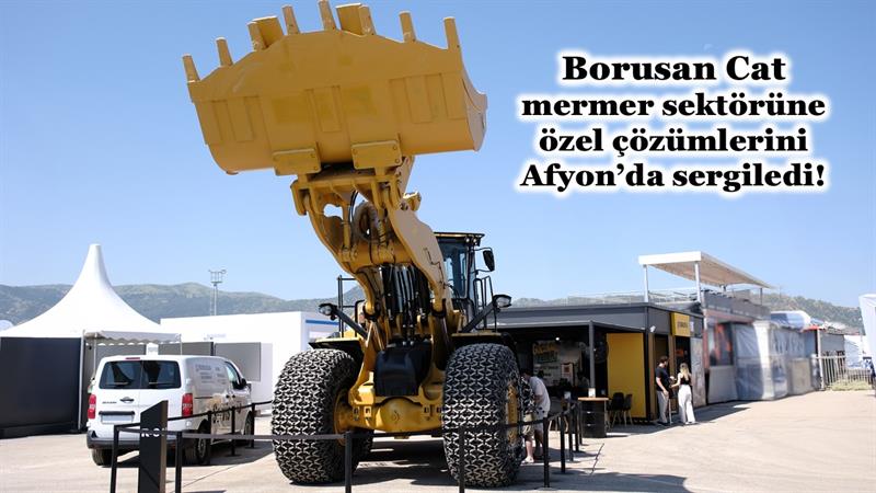 BORUSAN CAT, MERMER SEKTÖRÜNE ÖZEL ÇÖZÜMLERİNİ AFYON’DA SERGİLEDİ