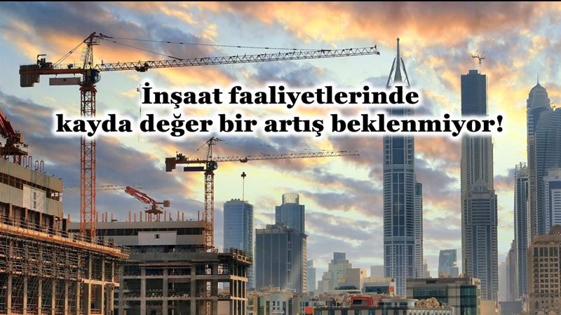 İş Makinası - İNŞAAT FAALİYETLERİNDE KAYDA DEĞER BİR ARTIŞ BEKLENMİYOR