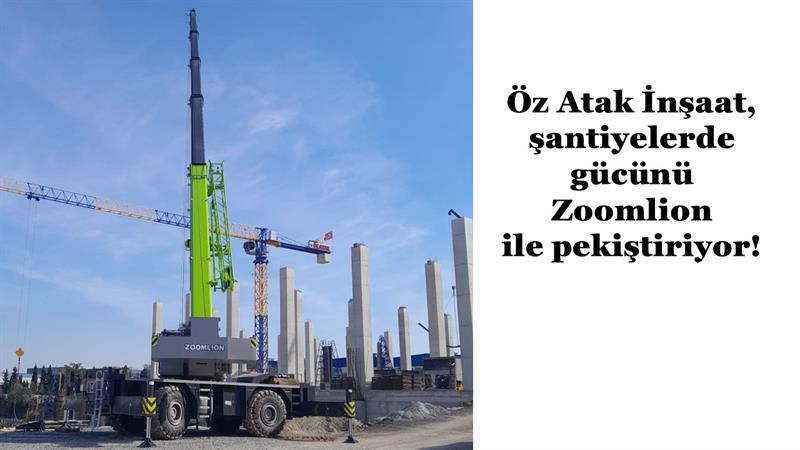ÖZ ATAK İNŞAAT, ŞANTİYELERDE GÜCÜNÜ ZOOMLION İLE PEKİŞTİRİYOR