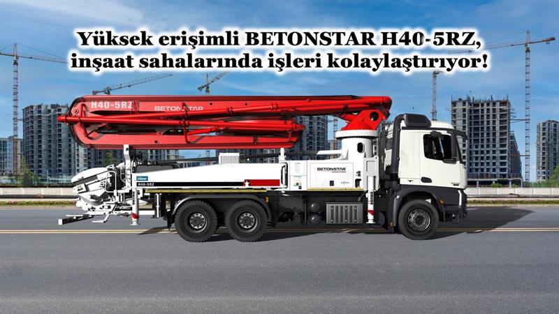 YÜKSEK ERİŞİMLİ BETONSTAR H40-5RZ, İNŞAAT SAHALARINDA İŞLERİ KOLAYLAŞTIRIYOR