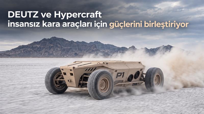 DEUTZ VE HYPERCRAFT İNSANSIZ KARA ARAÇLARI İÇİN GÜÇLERİNİ BİRLEŞTİRİYOR